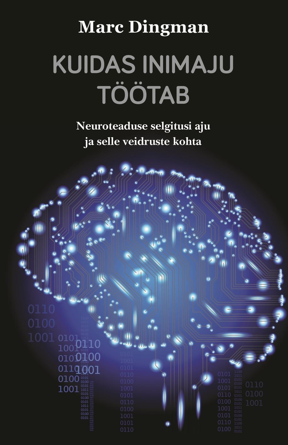 Kuidas inimaju töötab Neuroteaduse selgitusi aju ja selle veidruste kohta kaanepilt – front cover
