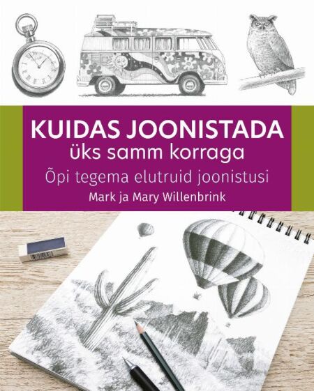 Kuidas joonistada üks samm korraga Õpi tegema elutruid joonistusi kaanepilt – front cover