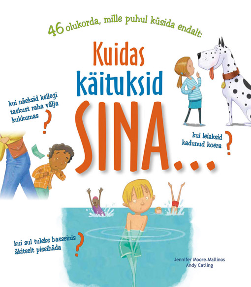 Kuidas käituksid sina ... 46 olukorda, mille puhul küsida endalt: kui ... kaanepilt – front cover