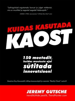 Kuidas kasutada kaost 150 meetodit, kuidas muutuste ajal sütitada innovatsiooni kaanepilt – front cover