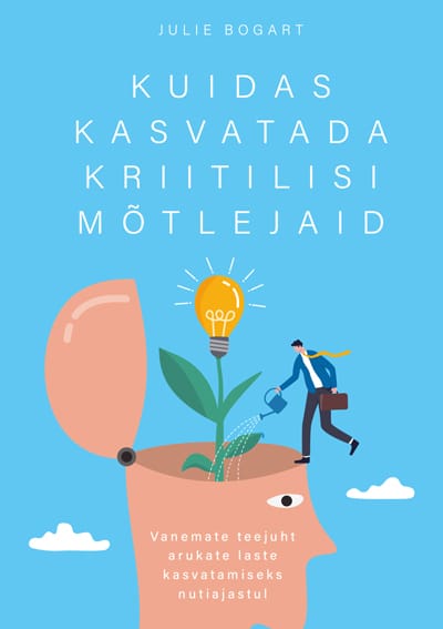 Kuidas kasvatada kriitilisi mõtlejaid Vanemate teejuht arukate laste kasvatamiseks nutiajastul kaanepilt – front cover