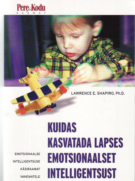Kuidas kasvatada lapses emotsionaalset intelligentsust Emotsionaalse intelligentsuse käsiraamat lapsevanematele kaanepilt – front cover