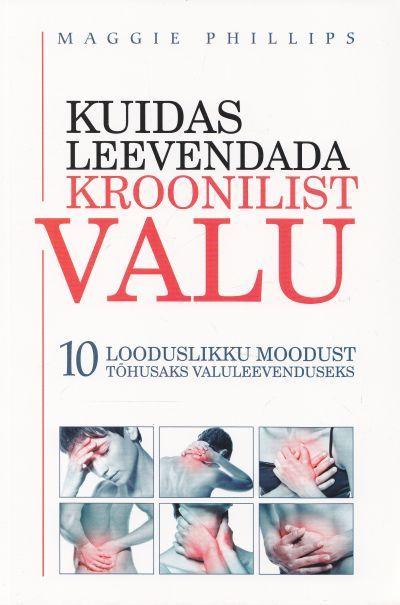 Kuidas leevendada kroonilist valu 10 looduslikku moodust tõhusaks valuleevenduseks kaanepilt – front cover