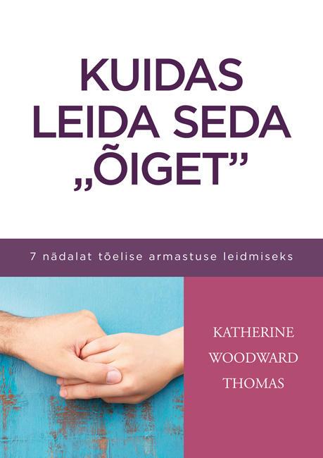 Kuidas leida seda „õiget” 7 nädalat tõelise armastuse leidmiseks kaanepilt – front cover