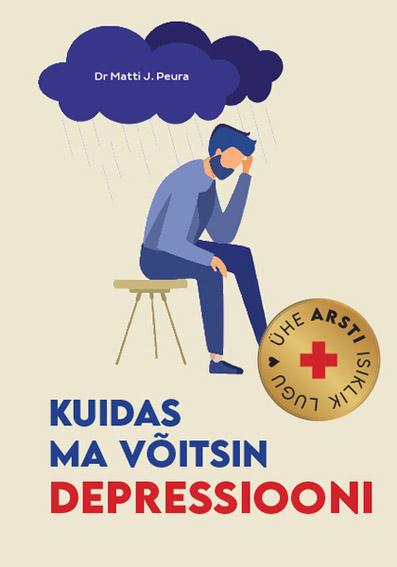 Kuidas ma võitsin depressiooni Ühe arsti isiklik lugu kaanepilt – front cover