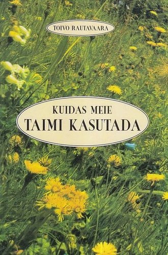 Kuidas meie taimi kasutada Toitu, maitseaineid ja ravimeid loodusest kaanepilt – front cover