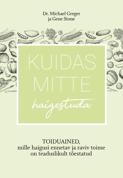 Kuidas mitte haigestuda Toiduained, mille haigusi ennetav ja raviv toime on teaduslikult tõestatud kaanepilt – front cover