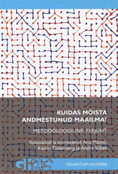 Kuidas mõista andmestunud maailma? Metodoloogiline teejuht kaanepilt – front cover