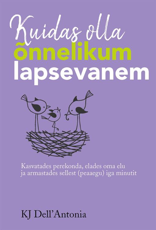 Kuidas olla õnnelikum lapsevanem Kasvatades perekonda, elades oma elu ja armastades sellest (peaaegu) iga minutit kaanepilt – front cover