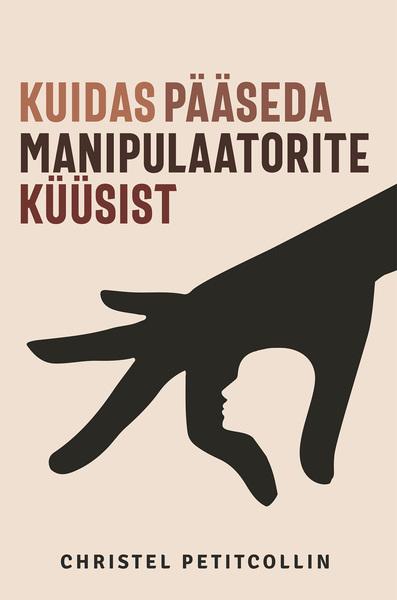 Kuidas pääseda manipulaatorite küüsist Lahendused on olemas! kaanepilt – front cover