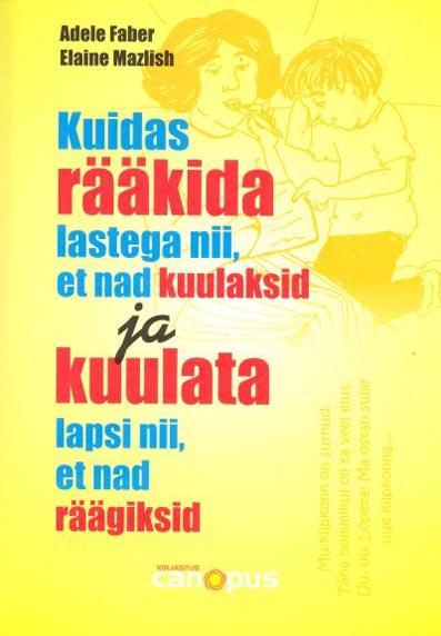 Kuidas rääkida lastega nii, et nad kuulaksid ja kuulata lapsi nii, et nad räägiksid kaanepilt – front cover