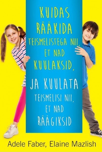 Kuidas rääkida teismelistega nii, et nad kuulaksid, ja kuulata teismelisi nii, et nad räägiksid kaanepilt – front cover