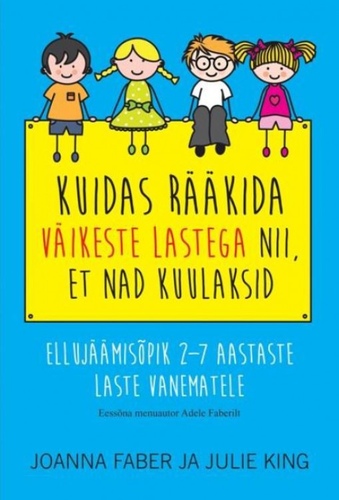 Kuidas rääkida väikeste lastega nii, et nad kuulaksid Ellujäämisõpik 2–7 aastaste laste vanematele kaanepilt – front cover