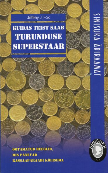 Kuidas teist saab turunduse superstaar Ootamatud reeglid, mis panevad kassaaparaadi kõlisema kaanepilt – front cover