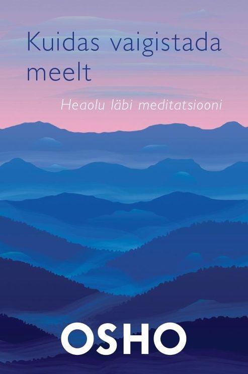 Kuidas vaigistada meelt Heaolu läbi meditatsiooni kaanepilt – front cover