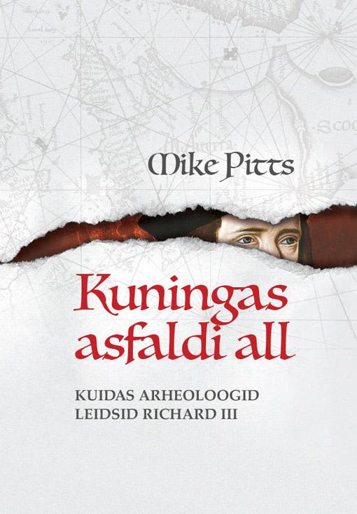 Kuningas asfaldi all Kuidas arheoloogid leidsid Richard III kaanepilt – front cover