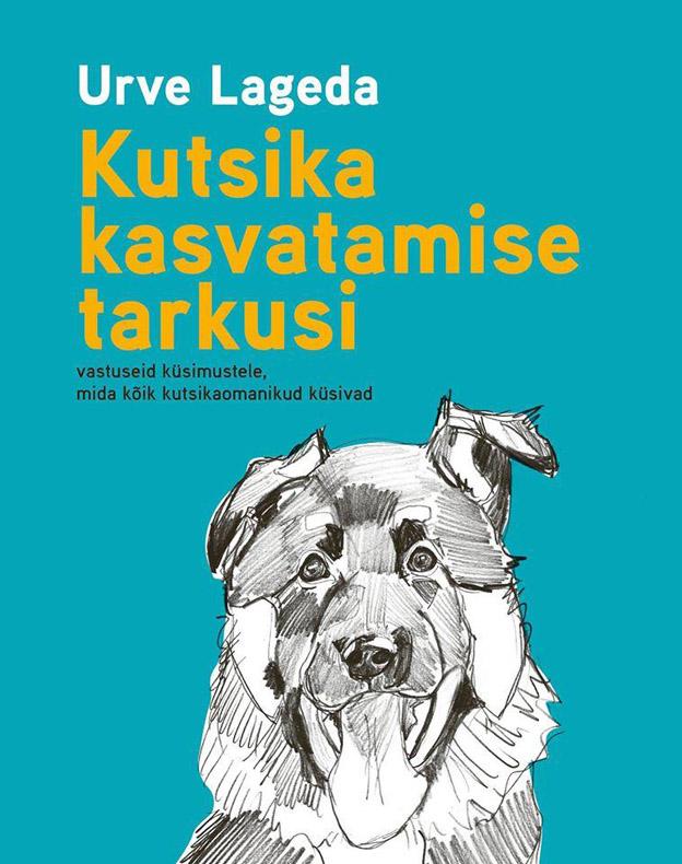 Kutsika kasvatamise tarkusi Vastuseid küsimustele, mida kõik kutsikaomanikud küsivad kaanepilt – front cover