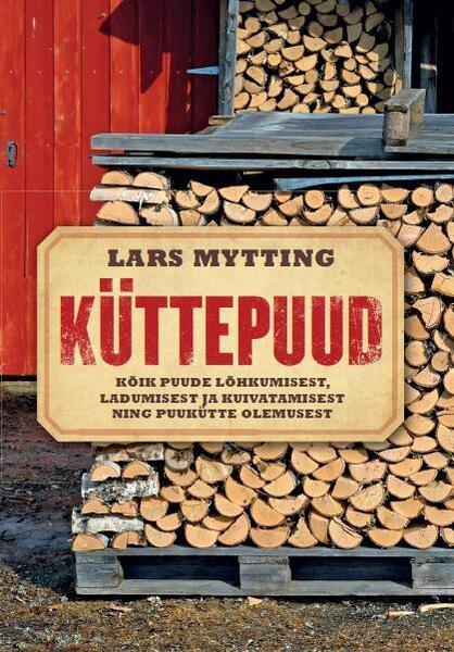 Küttepuud Kõik puude lõhkumisest, ladumisest ja kuivatamisest ning puukütte olemusest kaanepilt – front cover