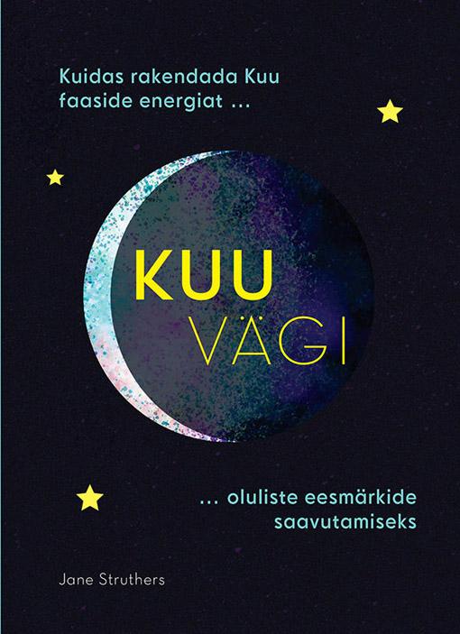 Kuu vägi Kuidas rakendada Kuu faaside energiat oluliste eesmärkide saavutamiseks kaanepilt – front cover