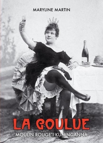 La Goulue: Moulin Rouge’i kuninganna kaanepilt – front cover