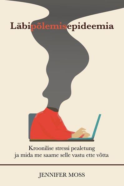 Läbipõlemisepideemia: kroonilise stressi pealetung ja mida me saame selle vastu ette võtta kaanepilt – front cover