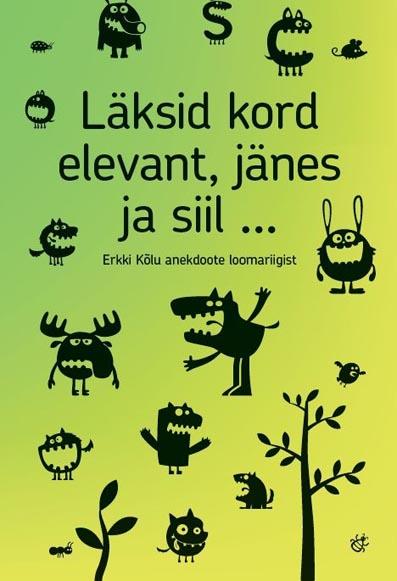 Läksid kord elevant, jänes ja siil … Erkki Kõlu anekdoote loomariigist kaanepilt – front cover