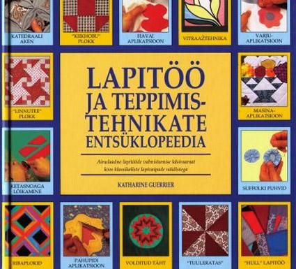 Lapitöö ja teppimistehnikate entsüklopeedia Ainulaadne lapitööde valmistamise käsiraamat koos klassikaliste lapivaipade näidistega kaanepilt – front cover