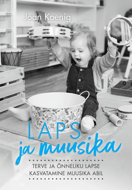 Laps ja muusika Terve ja õnneliku lapse kasvatamine muusika abil kaanepilt – front cover