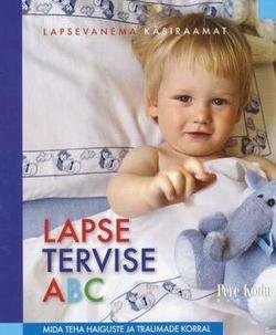 Lapse tervise ABC Lapsevanema käsiraamat Mida teha haiguste ja traumade korral kaanepilt – front cover