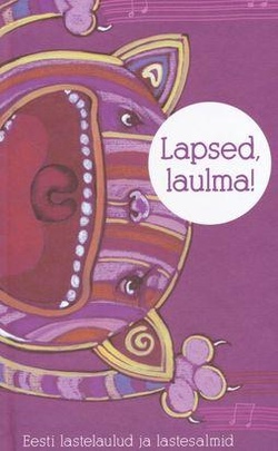 Lapsed, laulma! Eesti lastelaulud ja lastesalmid kaanepilt – front cover