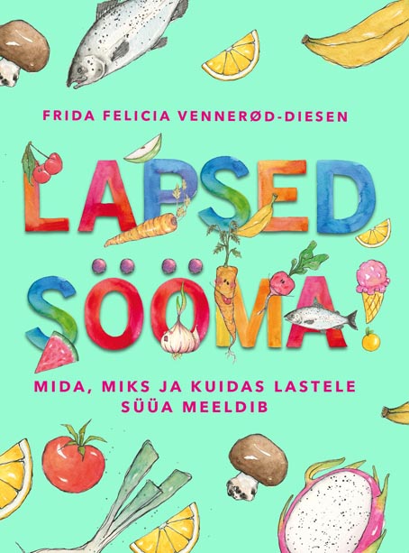 Lapsed sööma: mida, miks ja kuidas lastele süüa meeldib kaanepilt – front cover