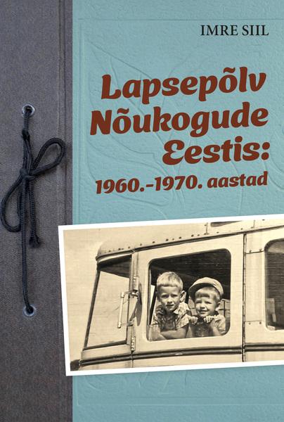 Lapsepõlv Nõukogude Eestis: 1960.–1970. aastad kaanepilt – front cover