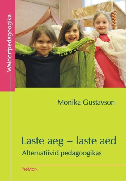 Laste aeg, laste aed Alternatiivsed võimalused pedagoogikas: abimaterjal lasteaiaõpetajatele ja lapsevanematele kaanepilt – front cover