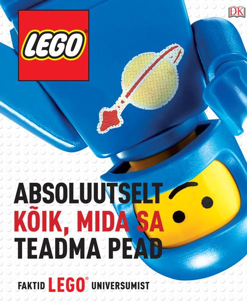 LEGO: absoluutselt kõik, mida sa teadma pead Faktid LEGO universumist kaanepilt – front cover