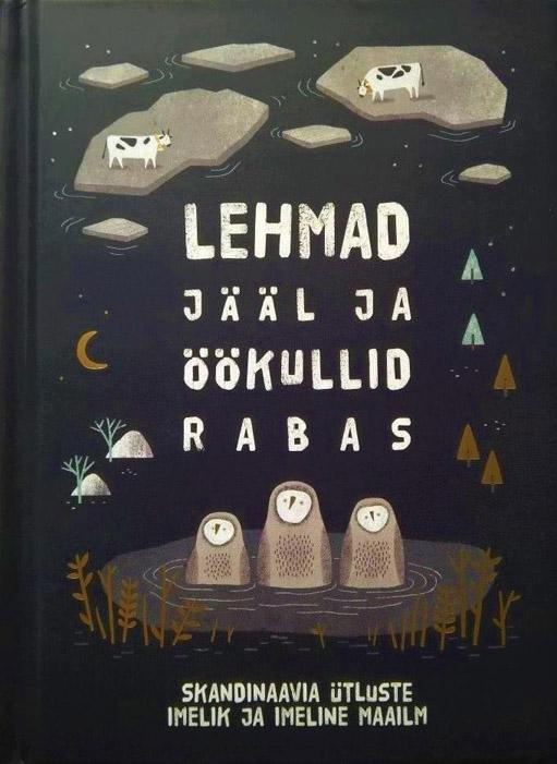 Lehmad jääl ja öökullid rabas Skandinaavia ütluste imelik ja imeline maailm kaanepilt – front cover