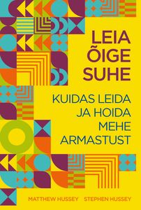 Leia õige suhe Kuidas leida ja hoida mehe armastust kaanepilt – front cover