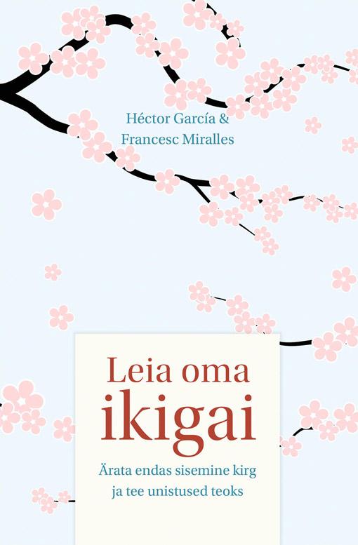 Leia oma ikigai Ärata endas sisemine kirg ja tee unistused teoks kaanepilt – front cover