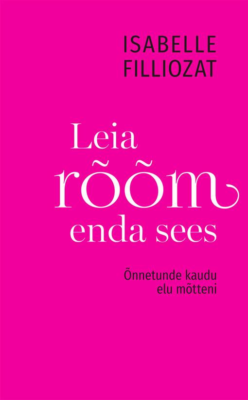 Leia rõõm enda sees Õnnetunde kaudu elu mõtteni kaanepilt – front cover