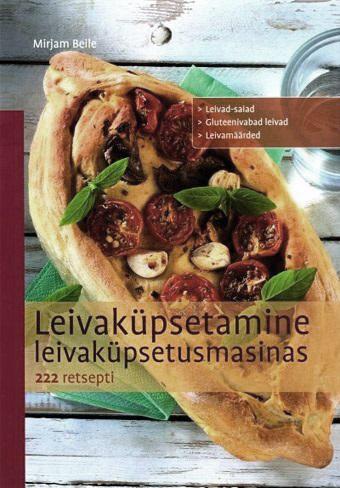 Leivaküpsetamine leivaküpsetusmasinas 222 retsepti kaanepilt – front cover