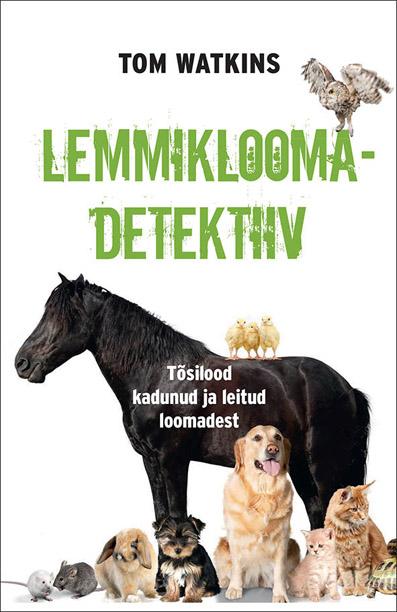 Lemmikloomadetektiiv Tõsilood kadunud ja leitud loomadest kaanepilt – front cover