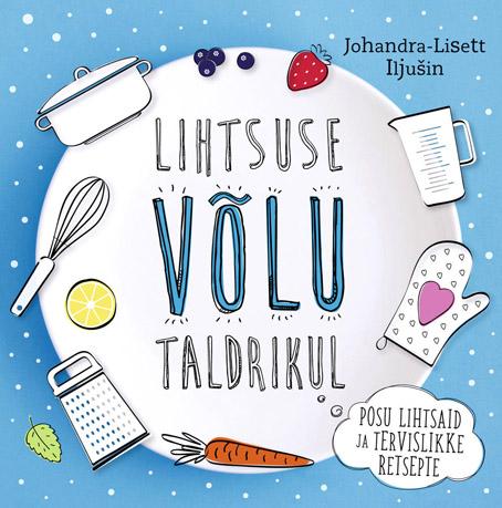 Lihtsuse võlu taldrikul Posu lihtsaid ja tervislikke retsepte kaanepilt – front cover