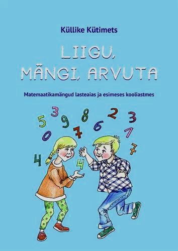 Liigu, mängi, arvuta Matemaatikamängud lasteaias ja esimeses kooliastmes kaanepilt – front cover