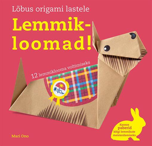 Lõbus origami lastele. Lemmikloomad! 12 lemmiklooma voltimiseks kaanepilt – front cover