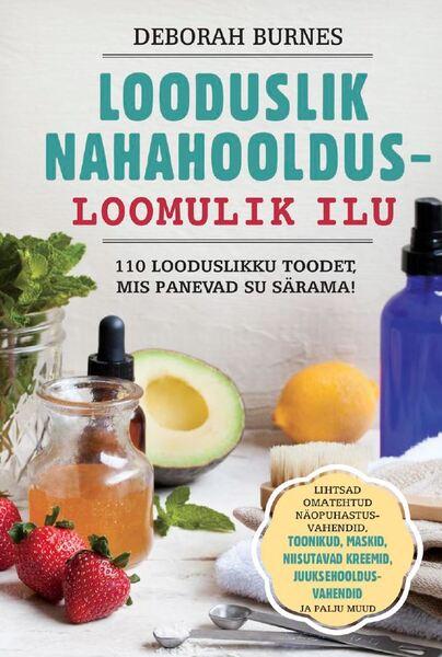 Looduslik nahahooldus – loomulik ilu 110 looduslikku toodet, mis panevad su särama! kaanepilt – front cover