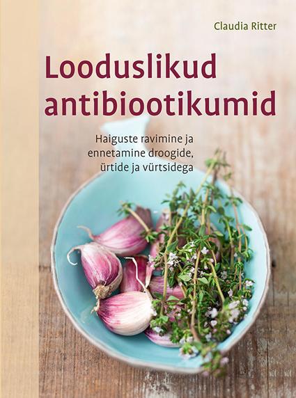 Looduslikud antibiootikumid Haiguste ravimine ja ennetamine droogide, ürtide ja vürtsidega kaanepilt – front cover