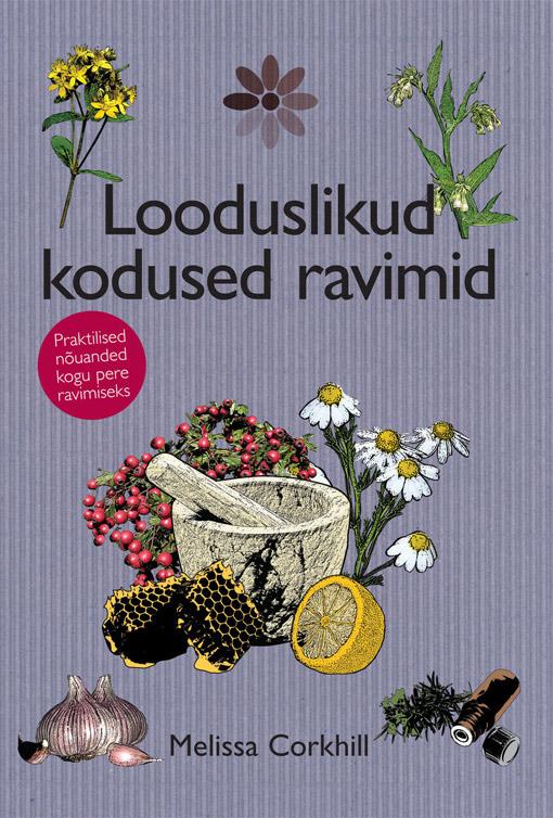 Looduslikud kodused ravimid Praktilised nõuanded kogu pere ravimiseks kaanepilt – front cover