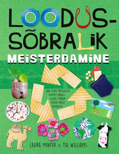 Loodussõbralik meisterdamine Ära viska prügikasti – hoopis mänguasjaks ümber vormi prügi kavalasti kaanepilt – front cover