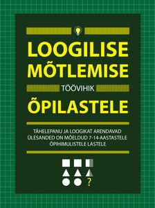 Loogilise mõtlemise töövihik õpilastele Tähelepanu ja loogikat arendavad ülesanded on mõeldud 7–14-aastastele õpihimulistele lastele kaanepilt – front cover