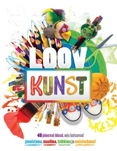 Loov kunst 48 põnevat ideed, mis kutsuvad joonistama, maalima, trükkima ja meisterdama! kaanepilt – front cover