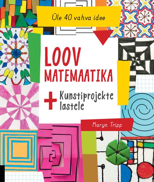 Loov matemaatika + kunstiprojekte lastele Üle 40 vahva idee kaanepilt – front cover